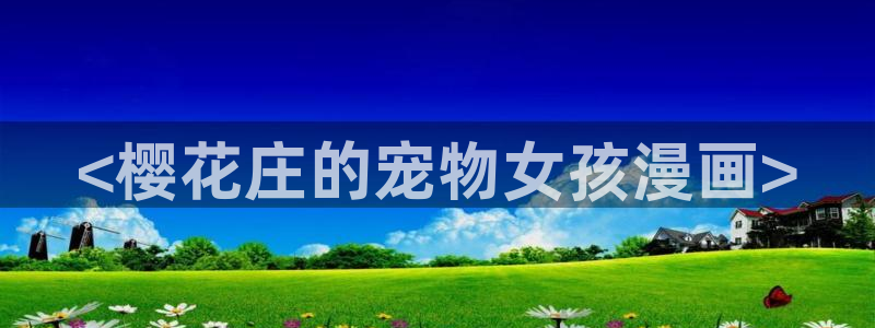 歪歪漫画好看51漫画：<樱花庄的宠物女孩漫画>