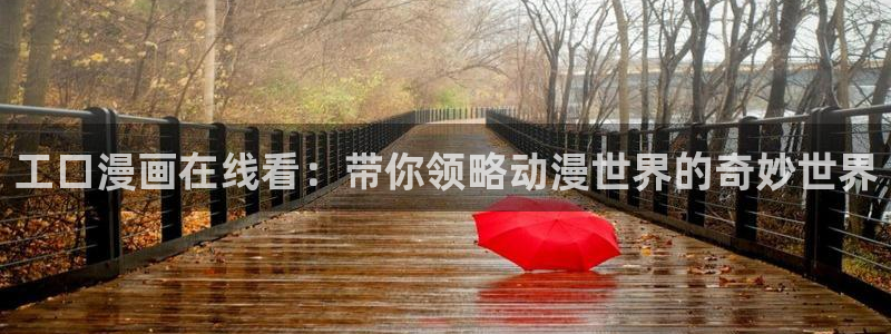 免费51漫画大全在线观看入口：工口漫画在线看：带你领略动漫世界的奇妙世界