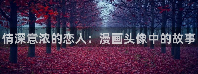 51漫画在线看入口：情深意浓的恋人：漫画头像中的故事