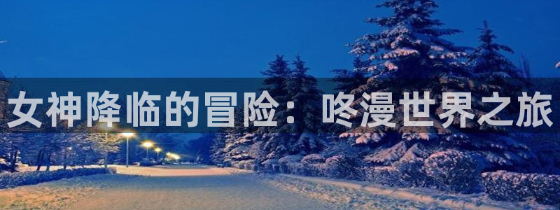 免费看51漫画的漫画网站：女神降临的冒险：咚漫世界之旅