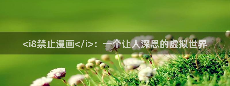 免费日51漫画画软件：<i8禁止漫画</i>：一个让人深思的虚拟世界