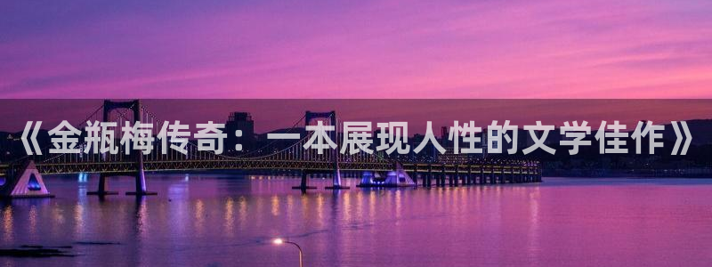 女神漫画免费51漫画：《金瓶梅传奇：一本展现人性的文学佳作》